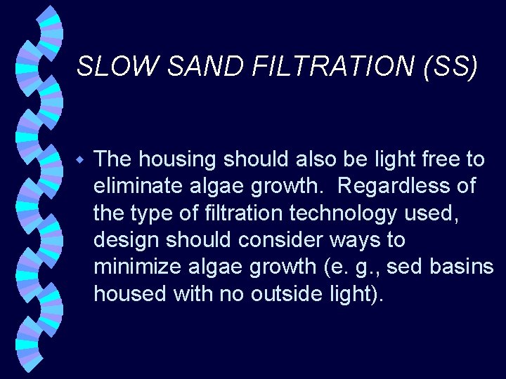 SLOW SAND FILTRATION (SS) w The housing should also be light free to eliminate