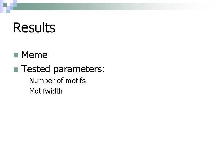 Results Meme n Tested parameters: n Number of motifs Motifwidth 