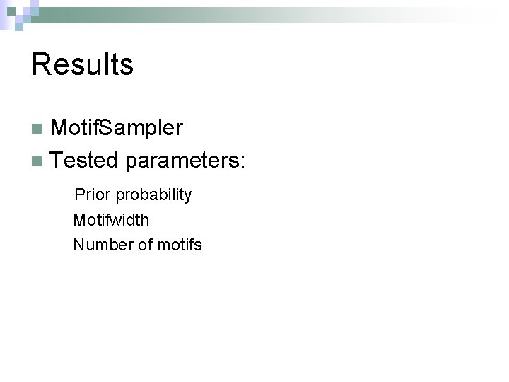 Results Motif. Sampler n Tested parameters: n Prior probability Motifwidth Number of motifs 