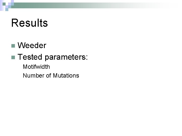 Results Weeder n Tested parameters: n Motifwidth Number of Mutations 