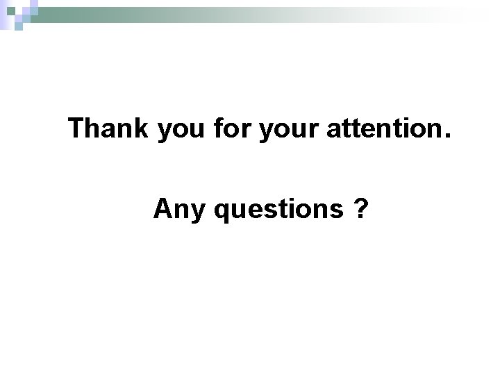 Thank you for your attention. Any questions ? 