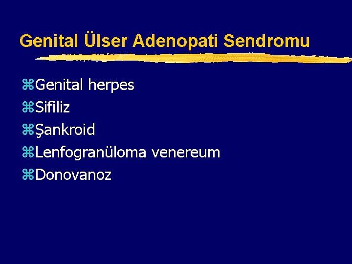 Genital Ülser Adenopati Sendromu z. Genital herpes z. Sifiliz zŞankroid z. Lenfogranüloma venereum z.