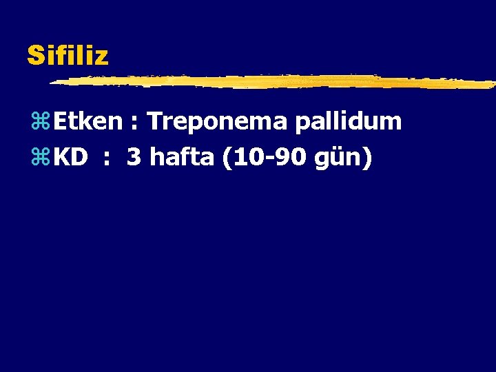 Sifiliz z. Etken : Treponema pallidum z. KD : 3 hafta (10 -90 gün)