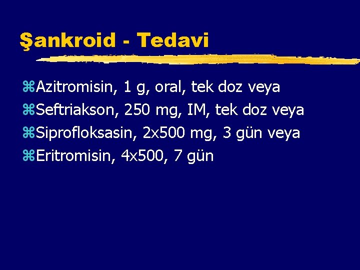 Şankroid - Tedavi z. Azitromisin, 1 g, oral, tek doz veya z. Seftriakson, 250