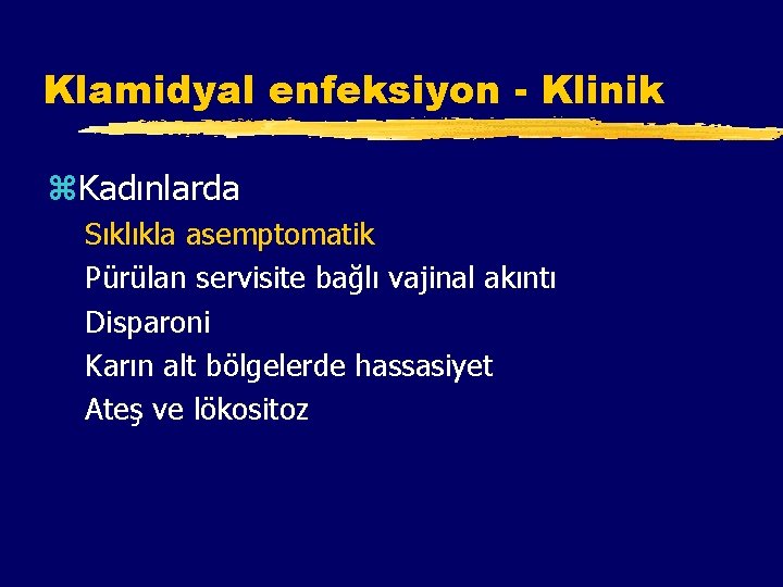 Klamidyal enfeksiyon - Klinik z. Kadınlarda Sıklıkla asemptomatik Pürülan servisite bağlı vajinal akıntı Disparoni