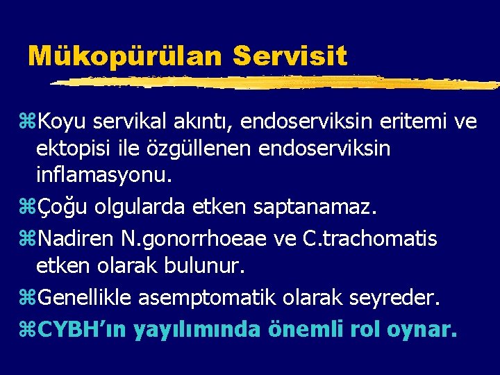 Mükopürülan Servisit z. Koyu servikal akıntı, endoserviksin eritemi ve ektopisi ile özgüllenen endoserviksin inflamasyonu.