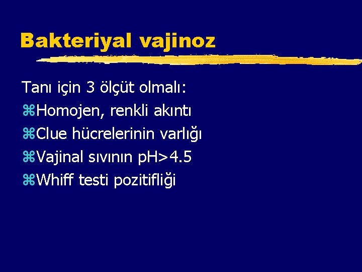 Bakteriyal vajinoz Tanı için 3 ölçüt olmalı: z. Homojen, renkli akıntı z. Clue hücrelerinin