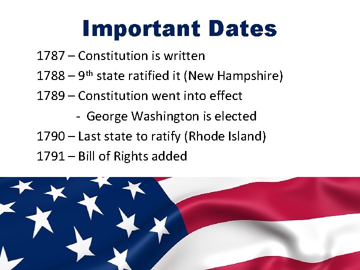 Important Dates 1787 – Constitution is written 1788 – 9 th state ratified it