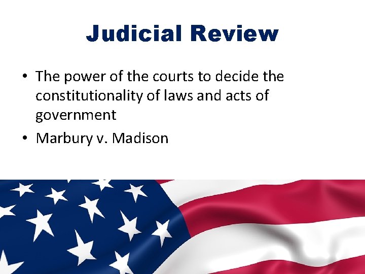 Judicial Review • The power of the courts to decide the constitutionality of laws
