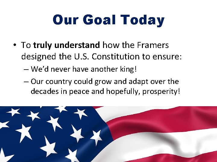 Our Goal Today • To truly understand how the Framers designed the U. S.