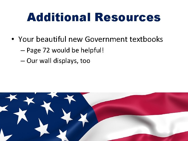 Additional Resources • Your beautiful new Government textbooks – Page 72 would be helpful!