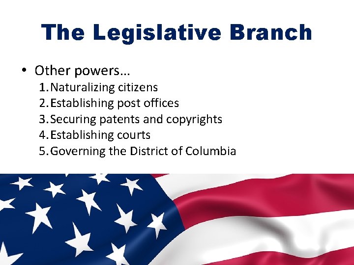 The Legislative Branch • Other powers… 1. Naturalizing citizens 2. Establishing post offices 3.