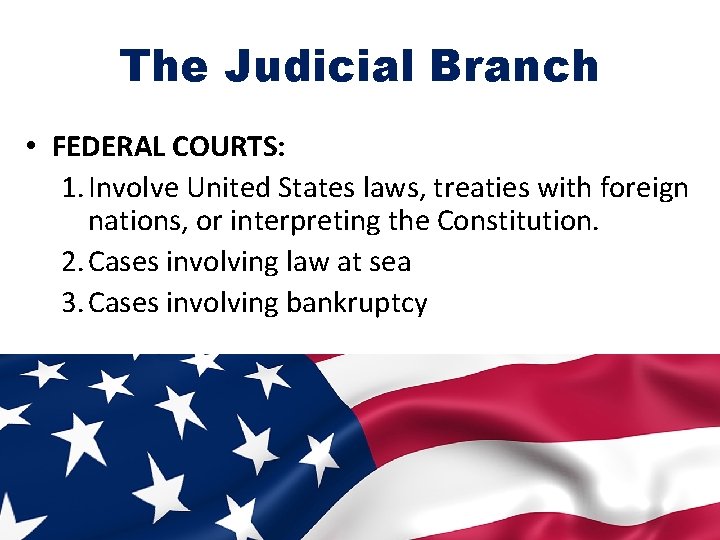 The Judicial Branch • FEDERAL COURTS: 1. Involve United States laws, treaties with foreign