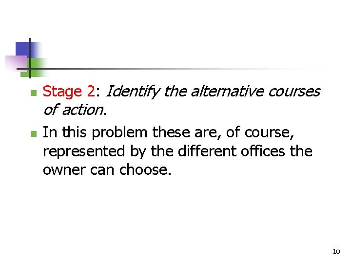 n n Stage 2: Identify the alternative courses of action. In this problem these