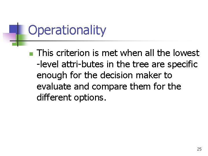 Operationality n This criterion is met when all the lowest level attri butes in