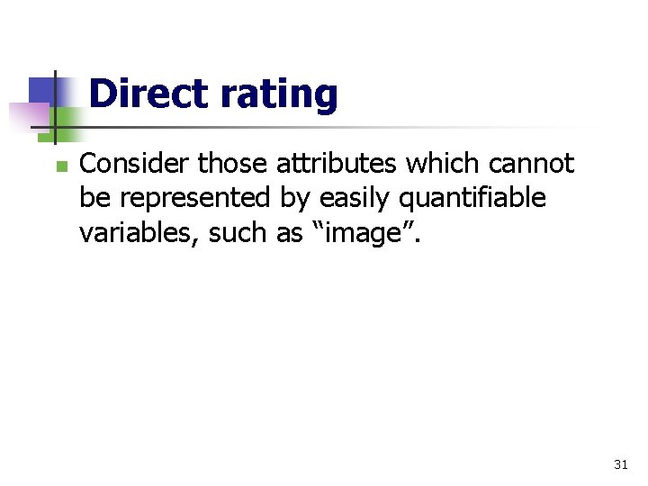 Direct rating n Consider those attributes which cannot be represented by easily quantifiable variables,