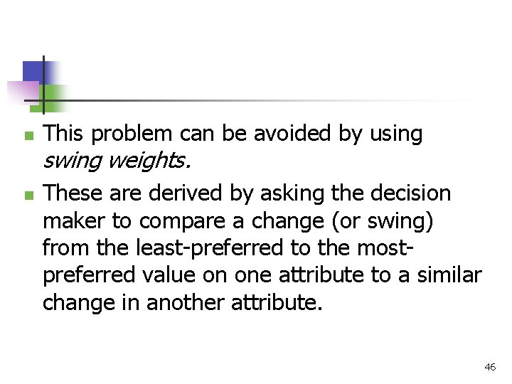 n This problem can be avoided by using swing weights. n These are derived