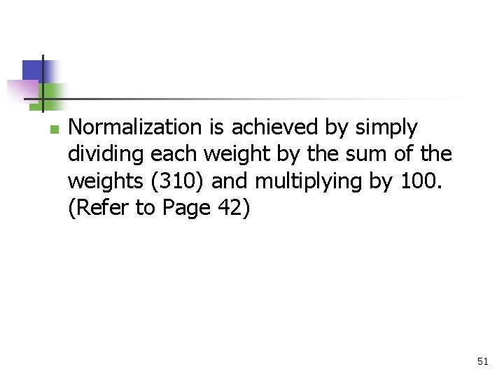 n Normalization is achieved by simply dividing each weight by the sum of the