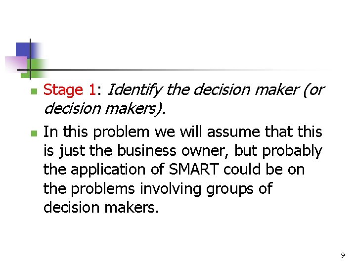 n n Stage 1: Identify the decision maker (or decision makers). In this problem