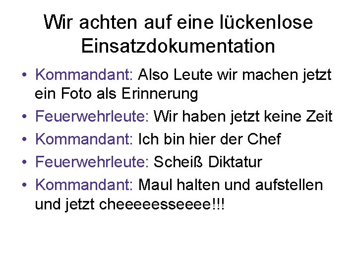 Wir achten auf eine lückenlose Einsatzdokumentation • Kommandant: Also Leute wir machen jetzt ein