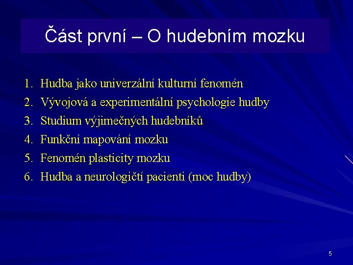 Část první – O hudebním mozku 1. 2. 3. 4. 5. 6. Hudba jako