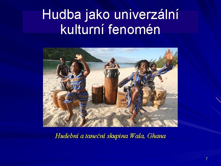 Hudba jako univerzální kulturní fenomén Hudební a taneční skupina Wala, Ghana 7 