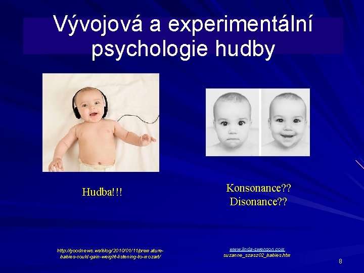 Vývojová a experimentální psychologie hudby Hudba!!! http: //goodnews. ws/blog/2010/01/11/prematurebabies-could-gain-weight-listening-to-mozart/ Konsonance? ? Disonance? ? www.