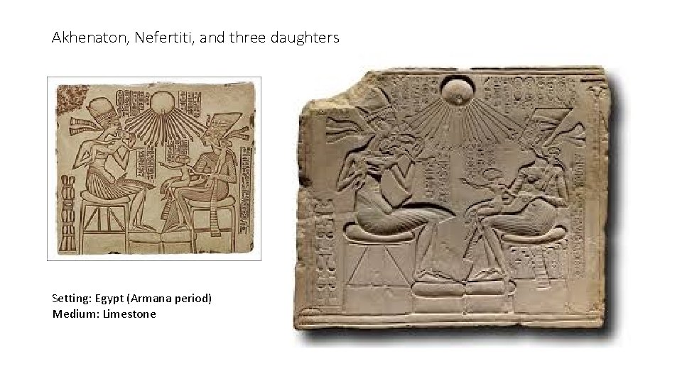 Akhenaton, Nefertiti, and three daughters Setting: Egypt (Armana period) Medium: Limestone 