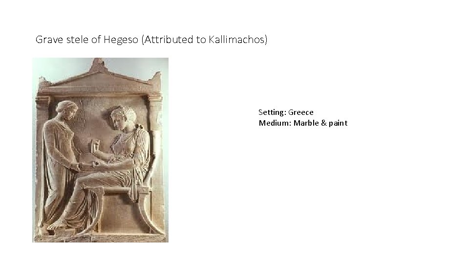 Grave stele of Hegeso (Attributed to Kallimachos) Setting: Greece Medium: Marble & paint 