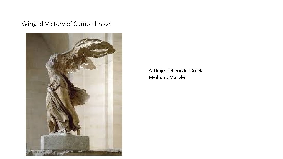 Winged Victory of Samorthrace Setting: Hellenistic Greek Medium: Marble 