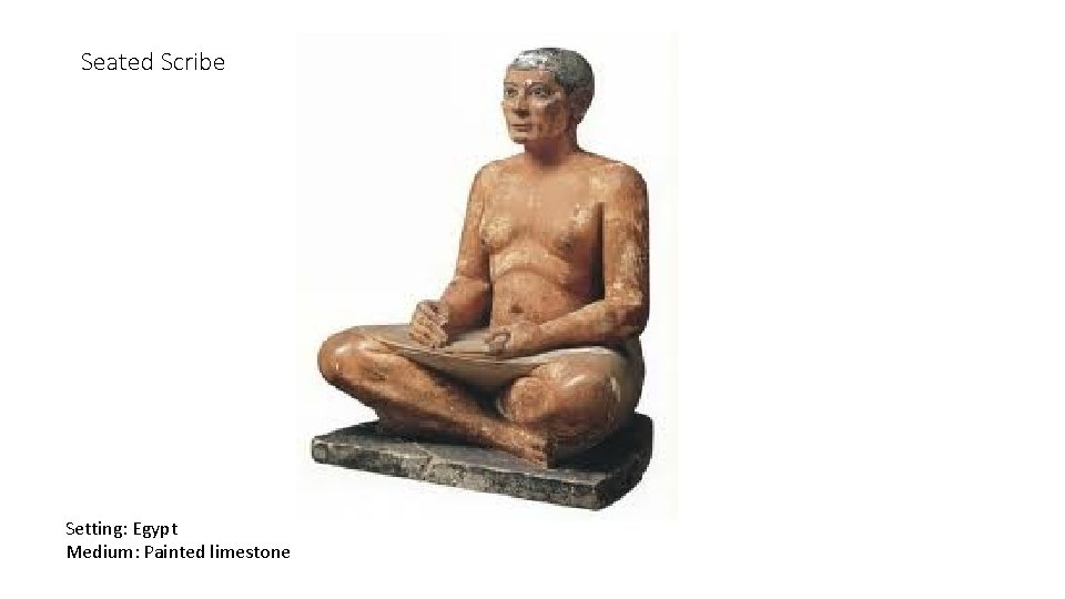 Seated Scribe Setting: Egypt Medium: Painted limestone 
