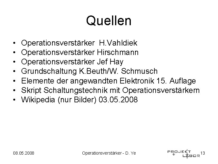 Quellen • • Operationsverstärker H. Vahldiek Operationsverstärker Hirschmann Operationsverstärker Jef Hay Grundschaltung K. Beuth/W.