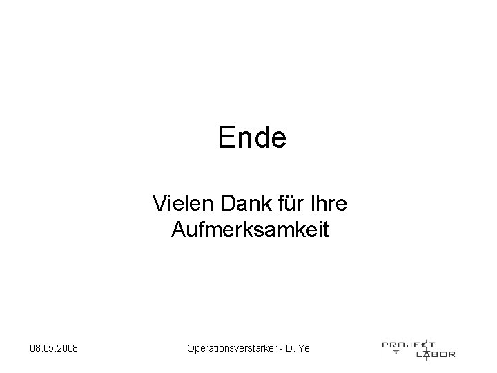 Ende Vielen Dank für Ihre Aufmerksamkeit 08. 05. 2008 Operationsverstärker - D. Ye 