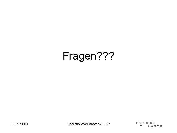 Fragen? ? ? 08. 05. 2008 Operationsverstärker - D. Ye 