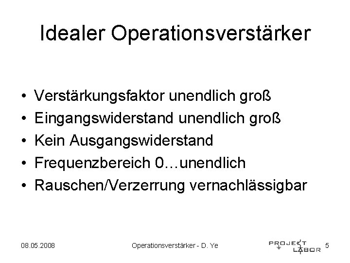 Idealer Operationsverstärker • • • Verstärkungsfaktor unendlich groß Eingangswiderstand unendlich groß Kein Ausgangswiderstand Frequenzbereich