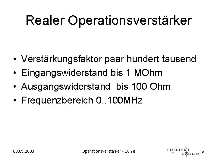 Realer Operationsverstärker • • Verstärkungsfaktor paar hundert tausend Eingangswiderstand bis 1 MOhm Ausgangswiderstand bis