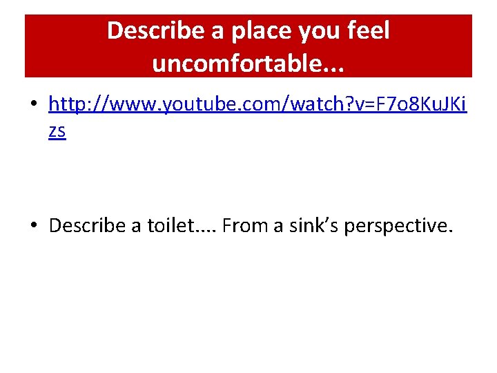 Describe a place you feel uncomfortable. . . • http: //www. youtube. com/watch? v=F