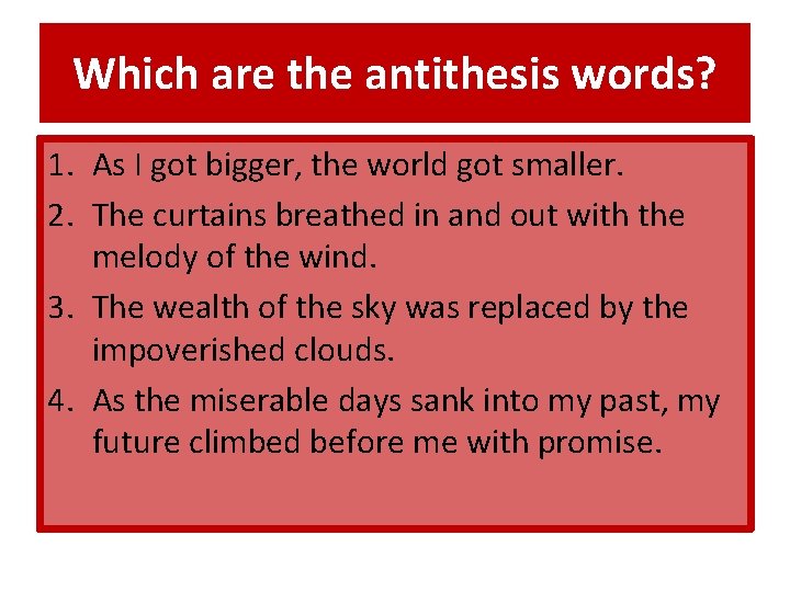 Which are the antithesis words? 1. As I got bigger, the world got smaller.