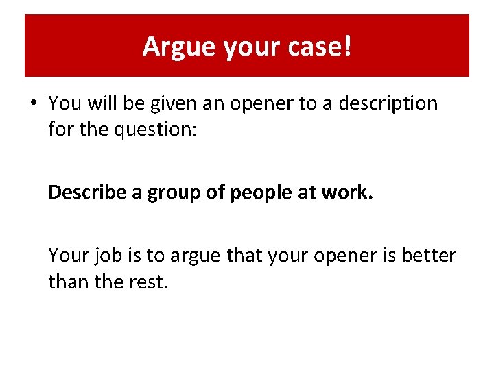 Argue your case! • You will be given an opener to a description for