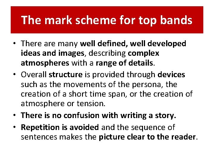 The mark scheme for top bands • There are many well defined, well developed