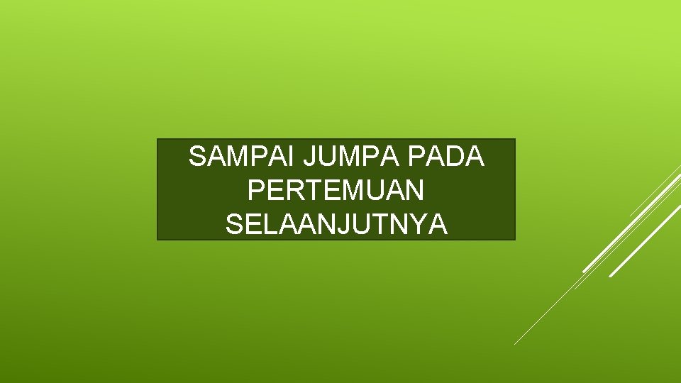 SAMPAI JUMPA PADA PERTEMUAN SELAANJUTNYA 