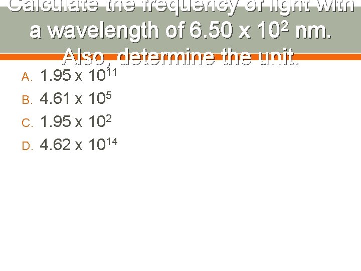 Calculate the frequency of light with a wavelength of 6. 50 x 102 nm.