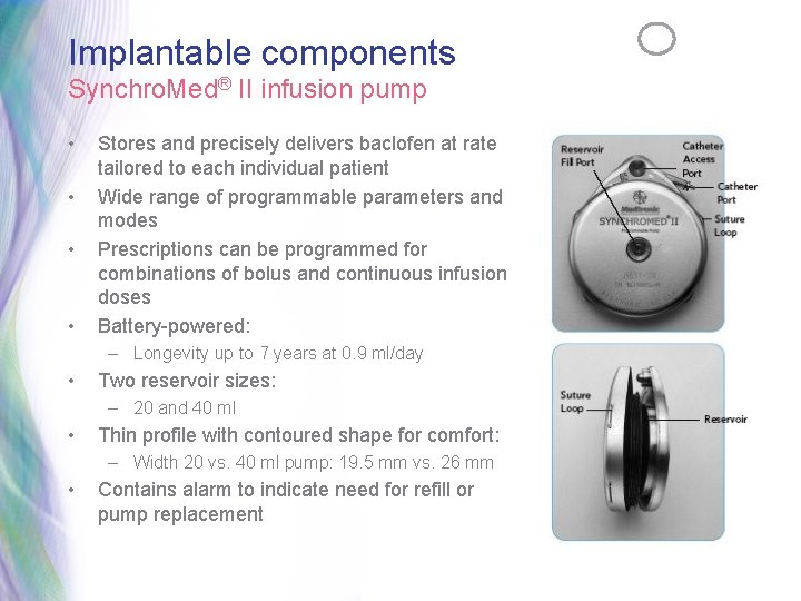 Implantable components Synchro. Med® II infusion pump • • Stores and precisely delivers baclofen