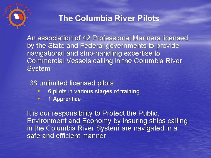 The Columbia River Pilots An association of 42 Professional Mariners licensed by the State