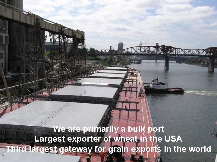 We are primarily a bulk port Largest exporter of wheat in the USA Third