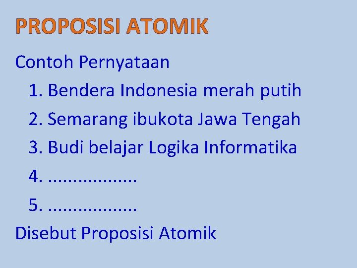 PROPOSISI ATOMIK Contoh Pernyataan 1. Bendera Indonesia merah putih 2. Semarang ibukota Jawa Tengah