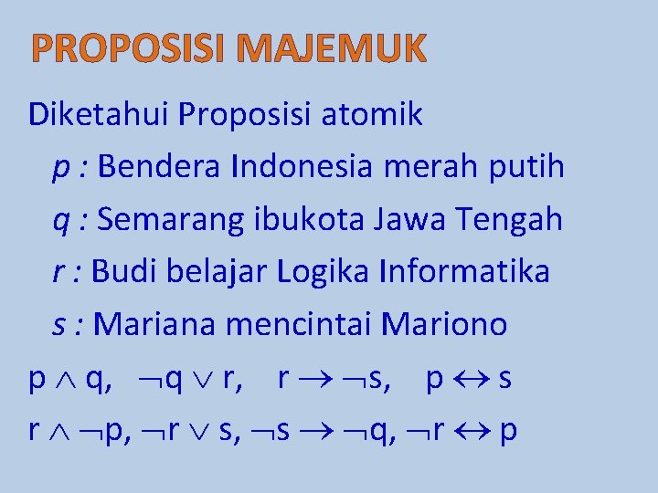 PROPOSISI MAJEMUK Diketahui Proposisi atomik p : Bendera Indonesia merah putih q : Semarang