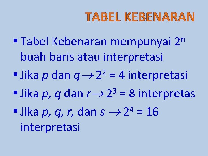 TABEL KEBENARAN § Tabel Kebenaran mempunyai 2 n buah baris atau interpretasi § Jika