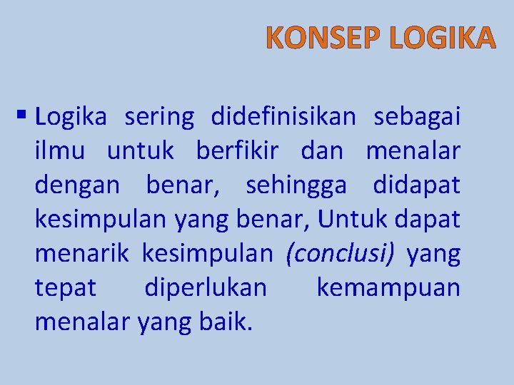 KONSEP LOGIKA § Logika sering didefinisikan sebagai ilmu untuk berfikir dan menalar dengan benar,