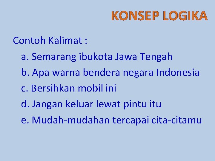 KONSEP LOGIKA Contoh Kalimat : a. Semarang ibukota Jawa Tengah b. Apa warna bendera